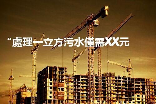 “處理一立方污水僅需XX元，環(huán)保創(chuàng)新引領(lǐng)以后！”